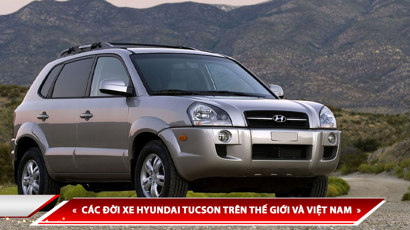 CÁC ĐỜI XE HYUNDAI TUCSON TRÊN THẾ GIỚI VÀ VIỆT NAM - NÂNG CẤP HYUNDAI TUCSON TẠI AUTO365 THỦ ĐỨC